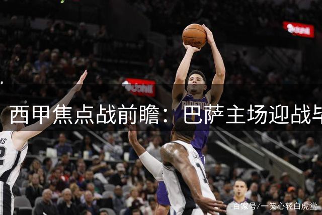 西甲焦点战前瞻：巴萨主场迎战毕包，谨防冷门出现